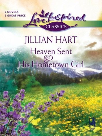 Heaven Sent And His Hometown Girl: Heaven Sent / His Hometown Girl (Mills & Boon Love Inspired)