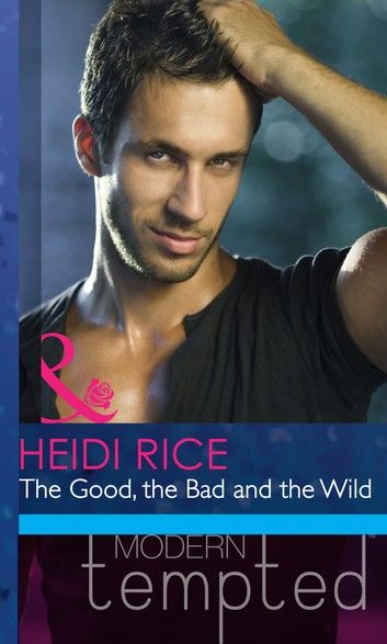 The Good, The Bad And The Wild (Mills & Boon Modern Heat) (Hot California Nights, Book 1)