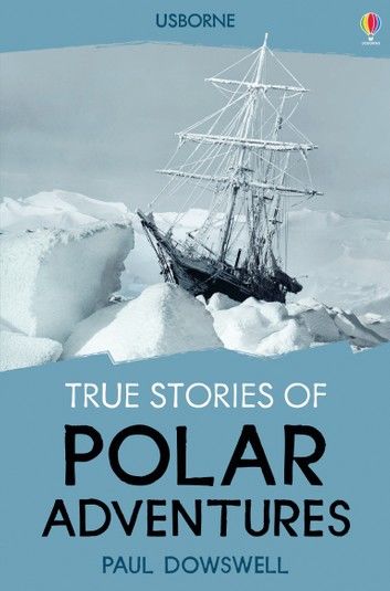 True Stories of Polar Adventures: Usborne True Stories: Usborne True Stories