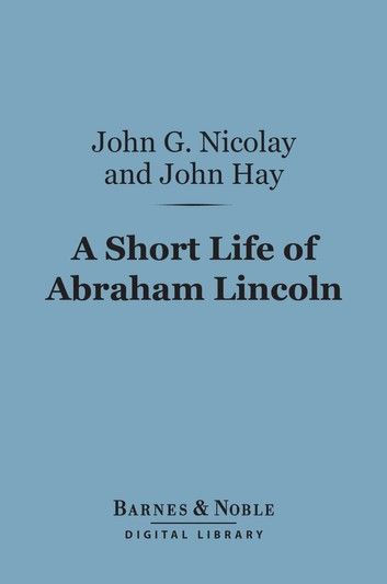 A Short Life of Abraham Lincoln (Barnes & Noble Digital Library)