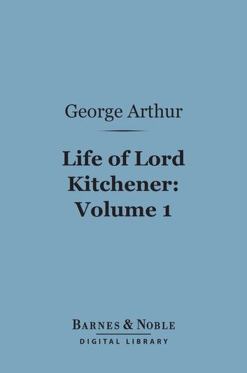 Life of Lord Kitchener, Volume 1 (Barnes & Noble Digital Library)