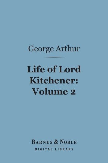 Life of Lord Kitchener, Volume 2 (Barnes & Noble Digital Library)