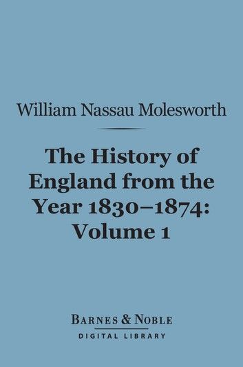 History of England from the Year 1830-1874, Volume 1 (Barnes & Noble Digital Library)