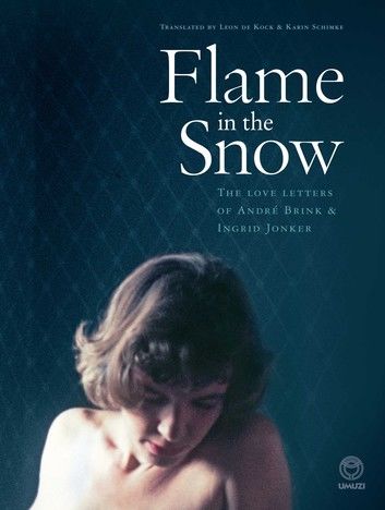 Flame in the Snow: The Love Letters of André Brink & Ingrid Jonker