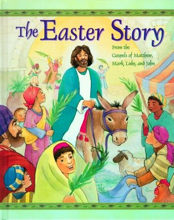 The Easter Story: From the Gospels of Matthew, Mark, Luke and John