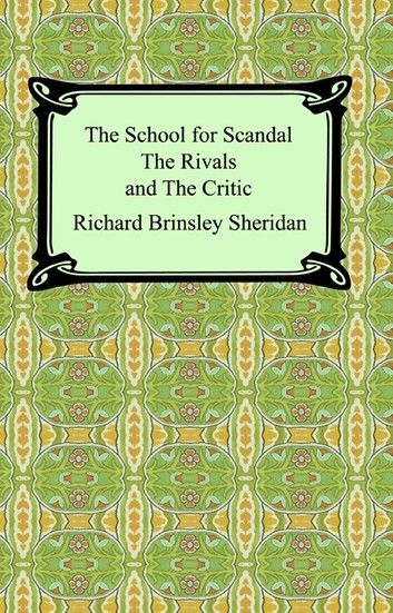 The School for Scandal, the Rivals, And the Critic