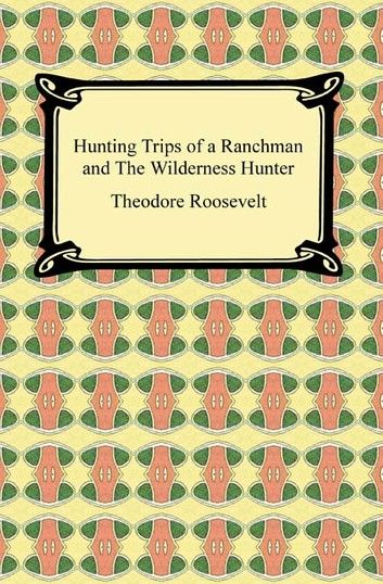 Hunting Trips of a Ranchman and The Wilderness Hunter