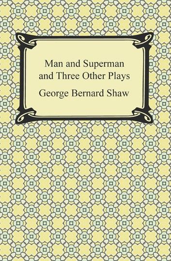 Man and Superman and Three Other Plays