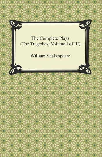 The Complete Plays (The Tragedies: Volume I of III)