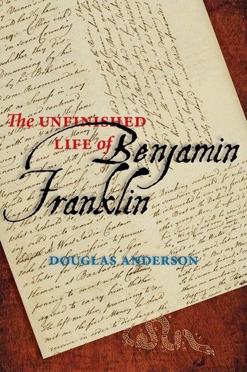 The Unfinished Life of Benjamin Franklin