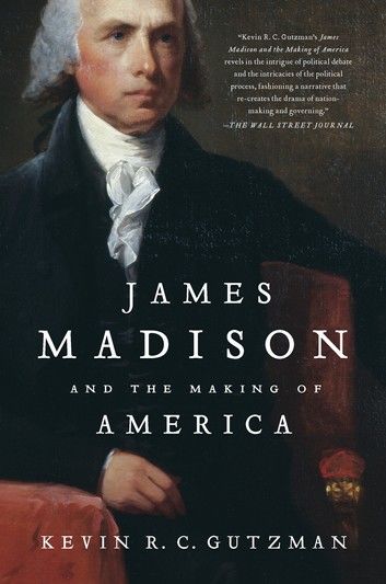 James Madison and the Making of America