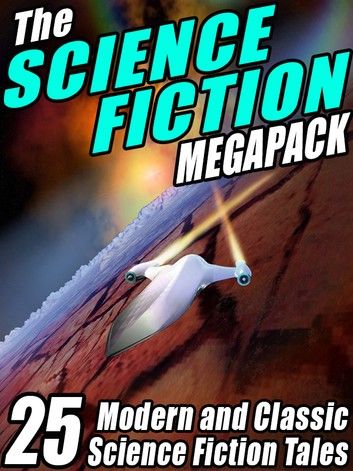 The Science Fiction Megapack: 25 Classic Science Fiction Stories