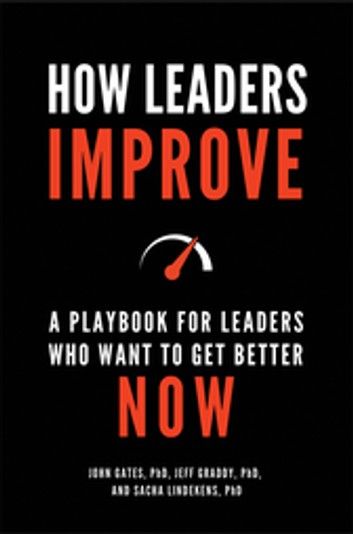 How Leaders Improve: A Playbook for Leaders Who Want to Get Better Now