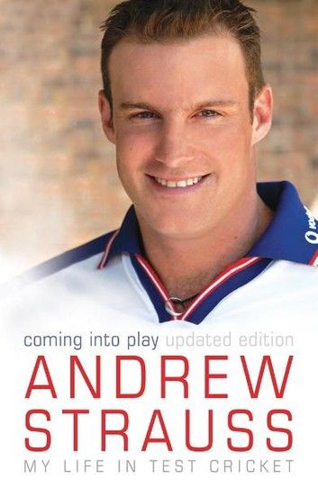 Andrew Strauss: Coming into Play - My Life in Test Cricket