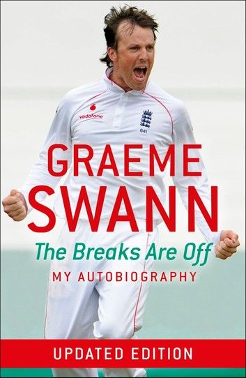 Graeme Swann: The Breaks Are Off - My Autobiography