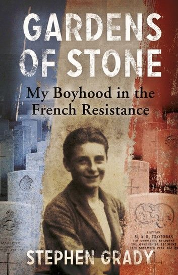 Gardens of Stone: My Boyhood in the French Resistance