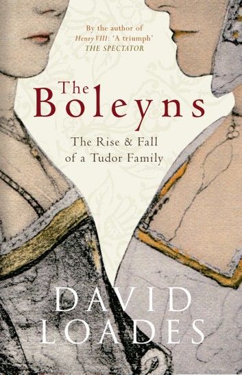 The Boleyns: The Rise and Fall of a Tudor Family