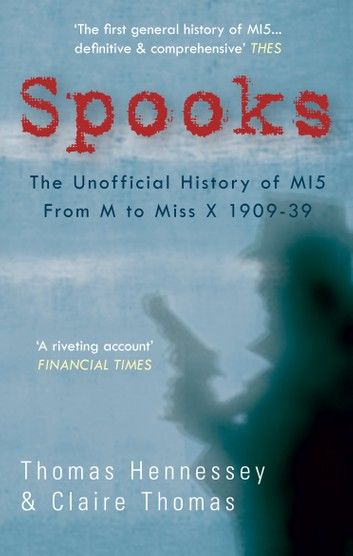 Spooks: The Unofficial History of MI5 From M to Miss X 1909-39