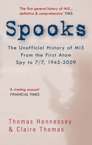 Spooks: The Unofficial History of MI5 From the First Atom Spy to 7/7 1945-2009