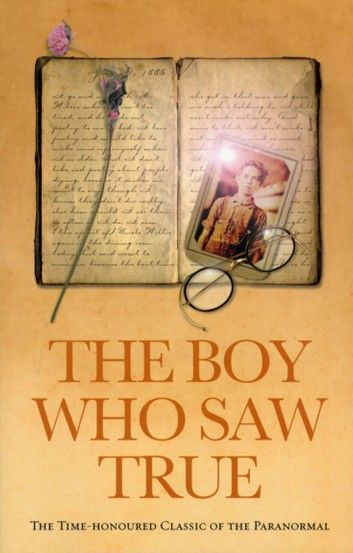 The Boy Who Saw True: The Time-Honoured Classic of the Paranormal