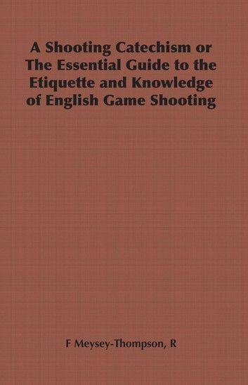 A Shooting Catechism or the Essential Guide to the Etiquette and Knowledge of English Game Shooting