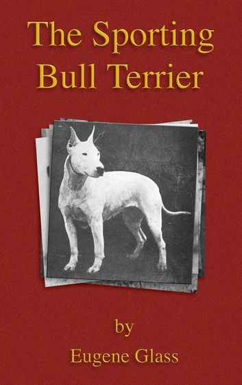 The Sporting Bull Terrier (Vintage Dog Books Breed Classic - American Pit Bull Terrier)