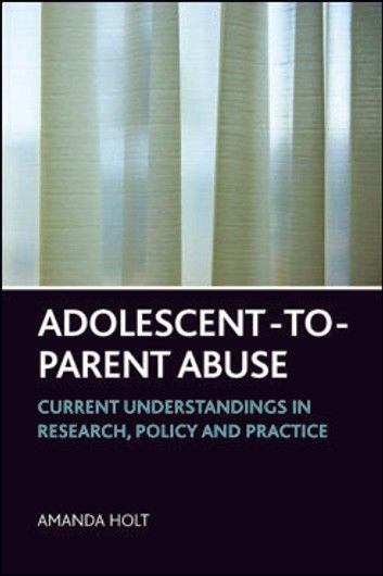 Adolescent-To-Parent Abuse: Current Understandings in Research, Policy and Practice