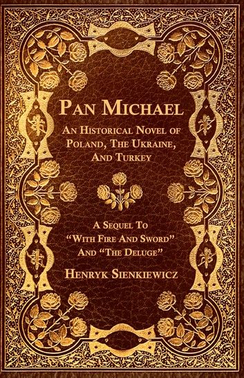 Pan Michael - An Historical Novel of Poland, The Ukraine, And Turkey. A Sequel To With Fire And Sword And The Deluge