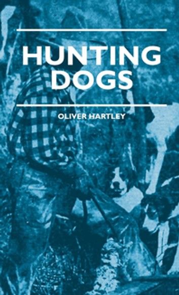 Hunting Dogs - Describes In A Practical Manner The Training, Handling, Treatment, Breeds, Etc., Best Adapted For Night Hunting As Well As Gun Dogs For Daylight Sport