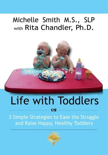 Life with Toddlers: 3 Simple Strategies to Ease the Struggle and Raise Happy, Healthy Toddlers