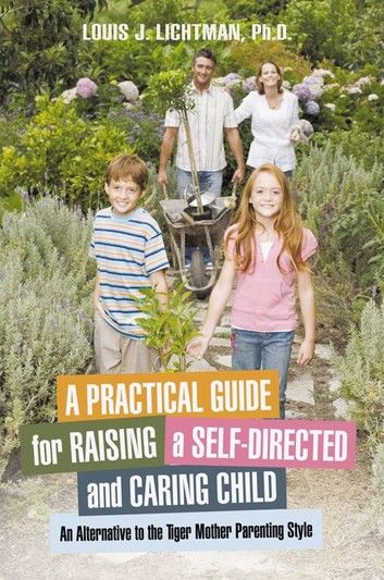 A Practical Guide for Raising a Self-Directed and Caring Child: An Alternative to the Tiger Mother Parenting Style