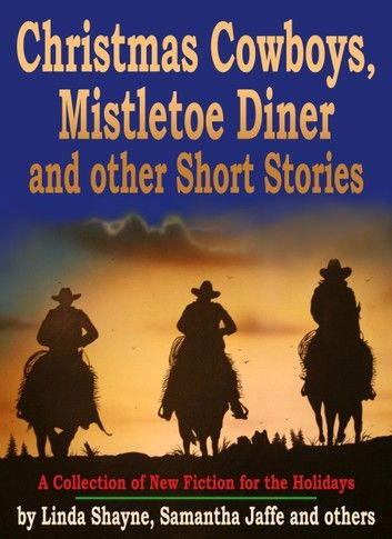 Christmas Cowboys, Mistletoe Diner and other Short Stories: A Collection of New Fiction for the Holidays