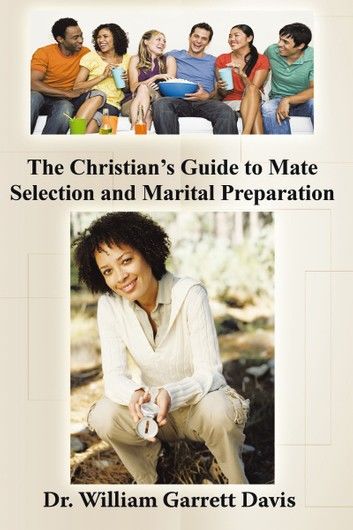 The Christian’s Guide to Mate Selection and Marital Preparation