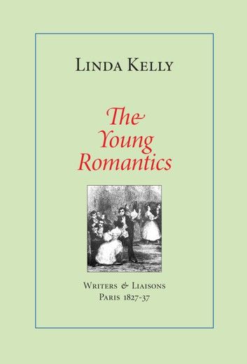 The Young Romantics: Writers & Liaisons, Paris 1827-37