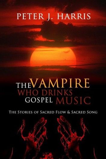 The Vampire Who Drinks Gospel Music: The Stories of Sacred Flow and Sacred Song