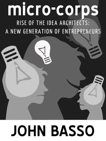 Micro-corps: Rise of the Idea Architects (A New Generation of Entrepreneurs)