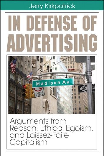 In Defense of Advertising: Arguments from Reason, Ethical Egoism, and Laissez-faire Capitalism