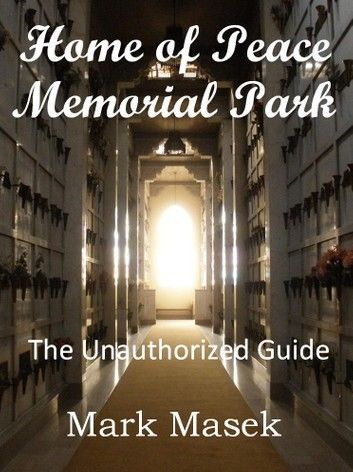 Home of Peace Memorial Park: The Unauthorized Guide