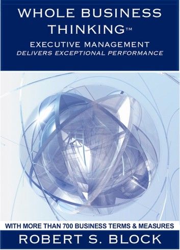 Whole Business Thinking - Executive Management (Wbt - Em) A Guide To Exceptional Business Performance