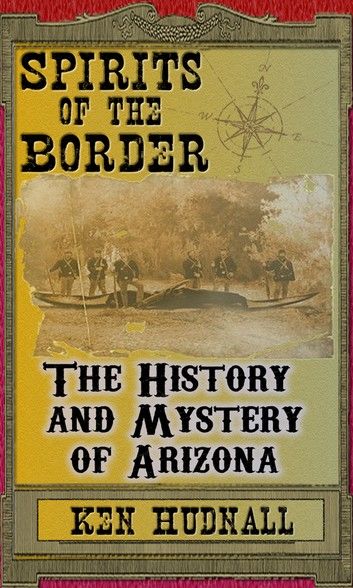 Spirits of the Border: The History and Mystery of Arizona