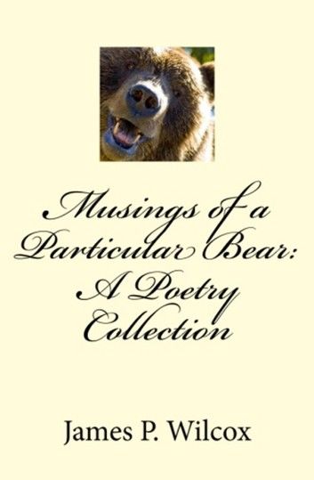 Musings of a Particular Bear: A Poetry Collections