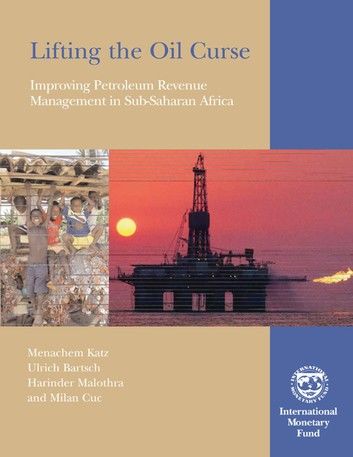 Lifting the Oil Curse: Improving Petroleum Revenue Management in Sub-Saharan Africa