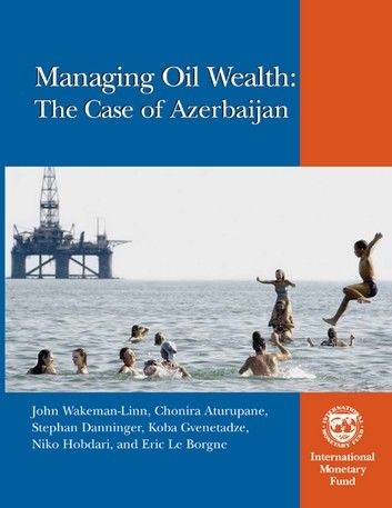 Managing Oil Wealth: The Case of Azerbaijan