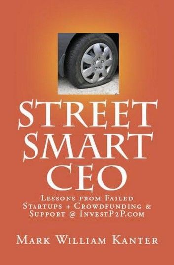 Street Smart CEO Lessons from Failed Startups + Crowdfunding & Support @ InvestP2P.com