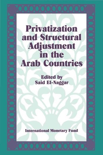 Privatization and Structural Adjustment in the Arab Countries: Papers Presented at a Seminar held in Abu Dhabi, United Arab Emirates, December 5-7, 1988