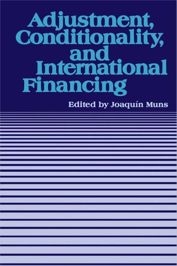 Adjustment, Conditionality, and International Financing: Papers Presented at the Seminar on The Role of the International Monetary Fund in the Adjustment Process held in Vina del Mar, Chile, April 5-8, 1983