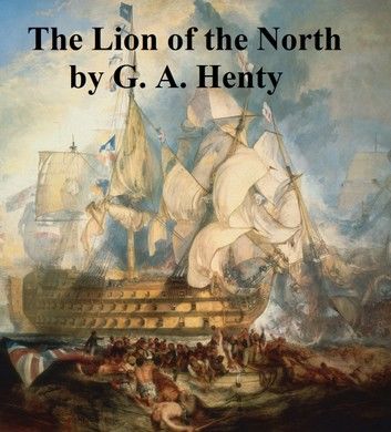 The Lion of the North, A Tale of the Times of Gustavus Adolphus