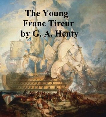 The Young Franc Tireurs, And Their Adventures in the Franco-Prussian War