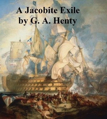 A Jacobite Exile, Being the Adventures of a Young Englishman in the Service of Charles XII of Sweden