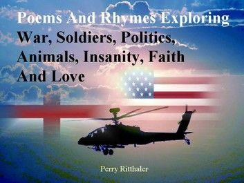 Poems and Rhymes Exploring War Soldiers Politics Animals Insanity Faith and Love